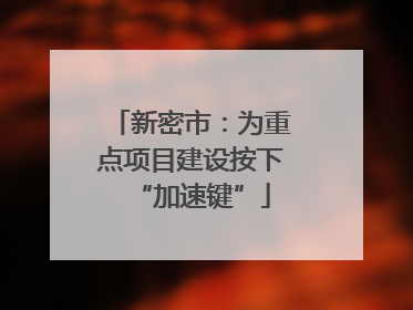 新密市：为重点项目建设按下“加速键”
